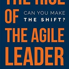 READ [KINDLE PDF EBOOK EPUB] The Rise of the Agile Leader: Can You Make the Shift? by