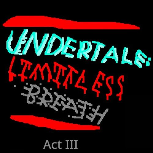 UNDERTALE: LIMITLESS BREATH (act III)