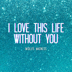 I Love This Life Without You
