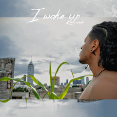 I wake up