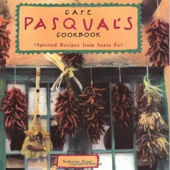 Get PDF Cafe Pasqual's Cookbook: Spirited Recipes from Santa Fe by  Katharine Kagel &  Barbara Simps