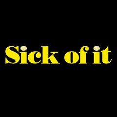 Sick of It v2