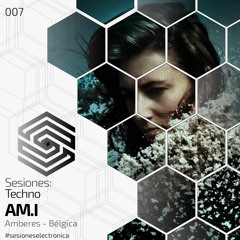 SESIONES:TECHNO #007 - AM.I