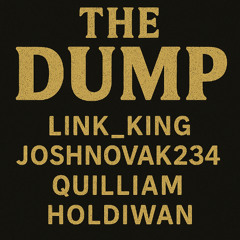 THE DUMP ft(jnovak, quilliam, holdiwan)