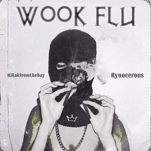 Killakfromthebay - Wook Flu (Feat. Rynocerous)