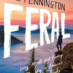 GET KINDLE 🖌️ Feral: Losing Myself and Finding My Way in America’s National Parks by