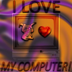 I love my computer, all my friends are in it!