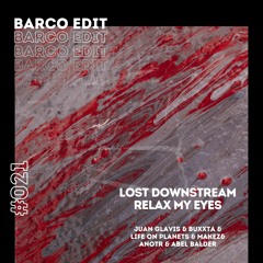 #021 : Lost Downstream Relax My Eyes (Barco Edit) [FREE DOWNLOAD]