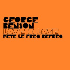 George Benson  - Love X Love (Pete Le Freq 2022 Refreq)