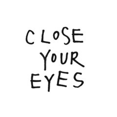 close your eyes