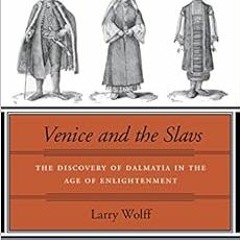 [Get] [PDF EBOOK EPUB KINDLE] Venice and the Slavs: The Discovery of Dalmatia in the Age of Enlighte