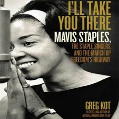 Download PDF/Epub I'll Take You There: Mavis Staples, the Staple Singers, and the March up Freedom's