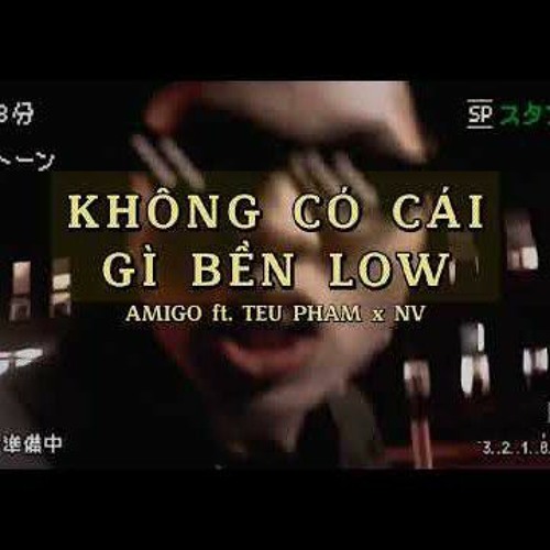 KHÔNG CÓ CÁI GÌ BỀN LOW Amigo ft Tều Phạm