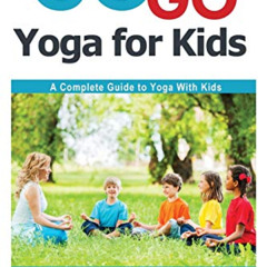 download EBOOK ✏️ Go Go Yoga for Kids: A Complete Guide to Yoga With Kids by  Sara J