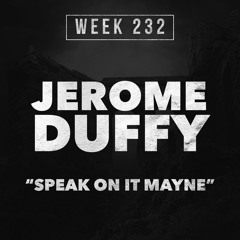 Jerome Duffy - Speak On It Mayne (week 232)