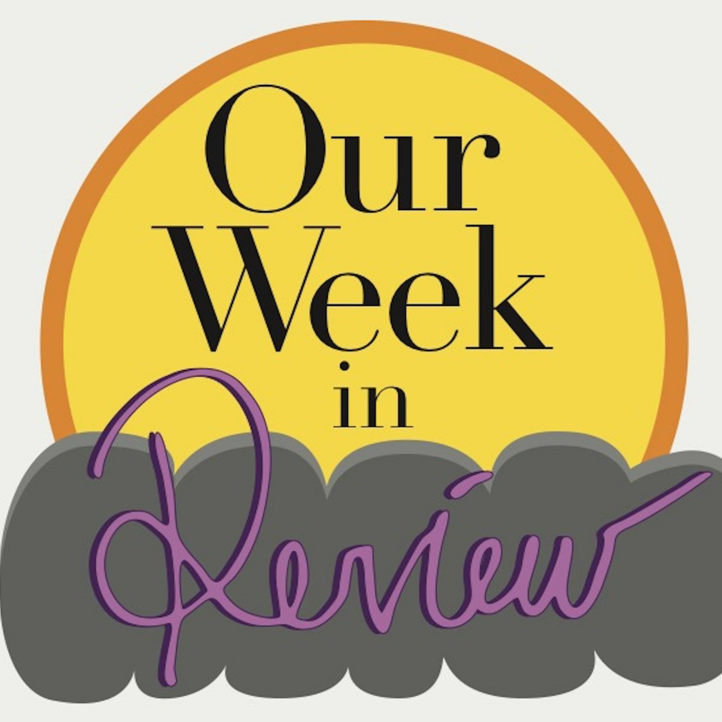 Our Week: in Review