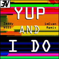 Zeddy Will - YUP AND I DO (imEvan Remix)