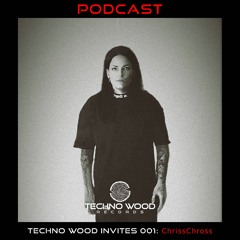 Techno Wood Invites 001: ChrissChross [PODCAST]