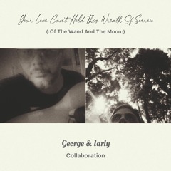 Your Love Can't Hold This Wreath Of Sorrow (OTWATM) - George & Iarly (collaboration)