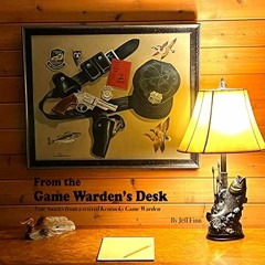 [Access] [KINDLE PDF EBOOK EPUB] From the Game Warden's Desk: True Stories from a Ret