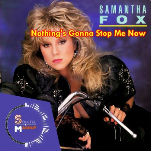Stream Samantha Fox - Nothing's Gonna Stop Me Now (Soulful Mashup) by  Soulful Mashup | Listen online for free on SoundCloud