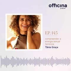 episódio 145 // compreender a energia sexual feminina com Tânia Graça (parte 2)