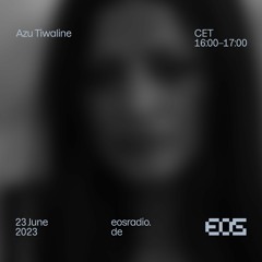 Azu Tiwaline – EOS Radio Guest mix - June 2023