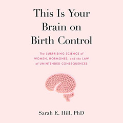 [ACCESS] EBOOK 📙 This Is Your Brain on Birth Control: The Surprising Science of Wome