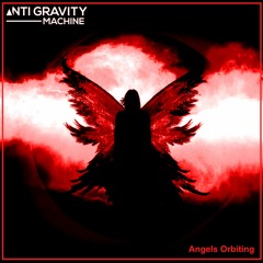 Anti Gravity Machine - Angels Orbiting
