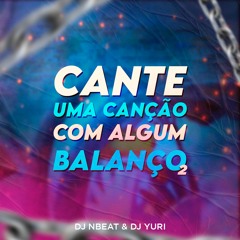 CANTE UMA CANÇÃO COM ALGUM BALANÇO 2 - DJ NBEAT & DJ YURI