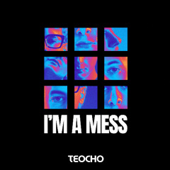 Teocho - I'm a mess