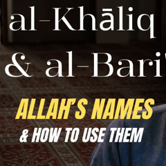 al-Khāliq and al-Bari': Allah's Names & How to Use Them