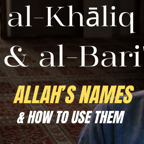 al-Khāliq and al-Bari': Allah's Names & How to Use Them