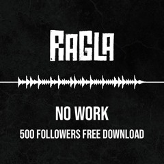 Ragla - No Work (500 Followers FREE DOWNLOAD)