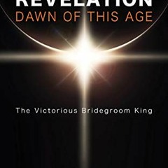 [Download] PDF 🗸 Revelation: Dawn of This Age: The Victorious Bridegroom King by  Le