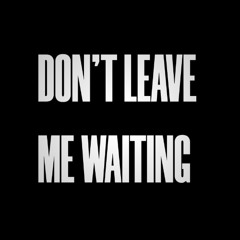 Don’t Leave Me Waiting