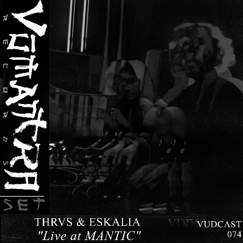 THRVS & ESKALIA-  Live at MANTIC [Vūdcast_074]