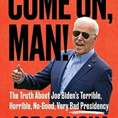 [Read] KINDLE 📥 Come On, Man!: The Truth About Joe Biden's Terrible, Horrible, No-Go