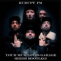 Kurupt FM - Your Mum Loves Garage (RIIDR Bootleg)