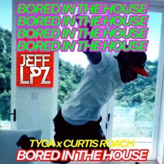 Tyga & Curtis Roach - Bored In The House ( Jeff LPZ Mashup )