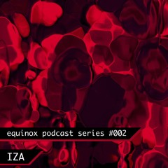 equinox podcast series #002 - IZA