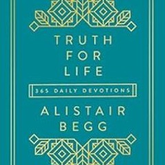 [View] [KINDLE PDF EBOOK EPUB] Truth for Life: 365 Daily Devotions by Alistair Begg ✓