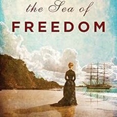 DOWNLOAD PDF 📨 Toward the Sea of Freedom (The Sea of Freedom Trilogy Book 1) by Sara