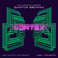 Quantum Mechanix Feat Vortex 5-7-21