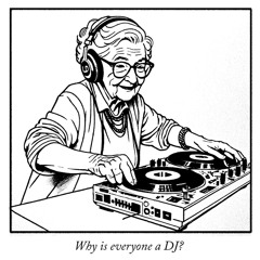Why is everyone a DJ?