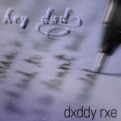 Dxddy Rxe- Hey Dad,