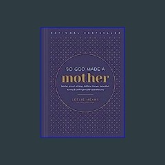 (DOWNLOAD PDF)$$ 📚 So God Made a Mother: Tender, Proud, Strong, Faithful, Known, Beautiful, Worthy