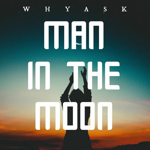 WhyAsk! - Man In The Moon