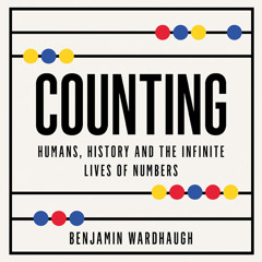 Counting: Humans, History and the Infinite Lives of Numbers, By Benjamin Wardhaugh, Read by David Thorpe