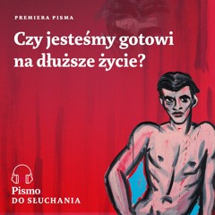 Premiera Pisma. Czy jesteśmy gotowi na dłuższe życie?